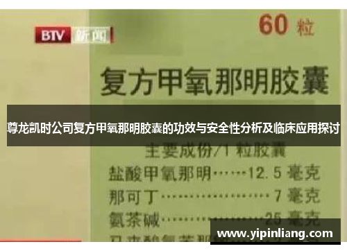 尊龙凯时公司复方甲氧那明胶囊的功效与安全性分析及临床应用探讨
